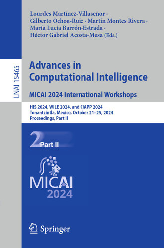 Advances in Computational Intelligence. MICAI 2024 International Workshops: HIS 2024, WILE 2024, and CIAPP 2024, Tonantzintla, Mexico, October 21–25, 2024, Proceedings, Part II (Lecture Notes in Computer Science #15465) book cover by 