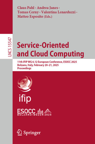 Service-Oriented and Cloud Computing: 11th IFIP WG 6.12 European Conference, ESOCC 2025, Bolzano, Italy, February 20–21, 2025, Proceedings (Lecture Notes in Computer Science #15547) book cover by 