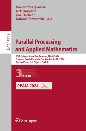 Parallel Processing and Applied Mathematics: 15th International Conference, PPAM 2024, Ostrava, Czech Republic, September 8–11, 2024, Revised Selected Papers, Part III (Lecture Notes in Computer Science #15581) book cover by 