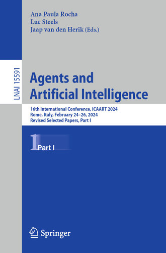 Agents and Artificial Intelligence: 16th International Conference, ICAART 2024, Rome, Italy, February 24–26, 2024, Revised Selected Papers, Part I (Lecture Notes in Computer Science #15591) book cover by 
