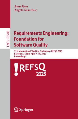 Requirements Engineering: Foundation for Software Quality: 31st International Working Conference, REFSQ 2025, Barcelona, Spain, April 7–10, 2025, Proceedings (Lecture Notes in Computer Science #15588) book cover by 