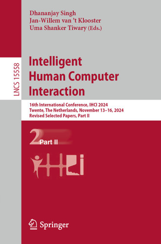 Intelligent Human Computer Interaction: 16th International Conference, IHCI 2024, Twente, The Netherlands, November 13–16, 2024, Revised Selected Papers, Part II (Lecture Notes in Computer Science #15558) book cover by 