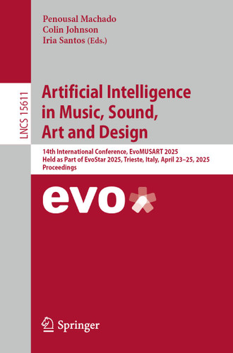 Artificial Intelligence in Music, Sound, Art and Design: 14th International Conference, EvoMUSART 2025, Held as Part of EvoStar 2025, Trieste, Italy, April 23–25, 2025, Proceedings (Lecture Notes in Computer Science #15611) book cover by 