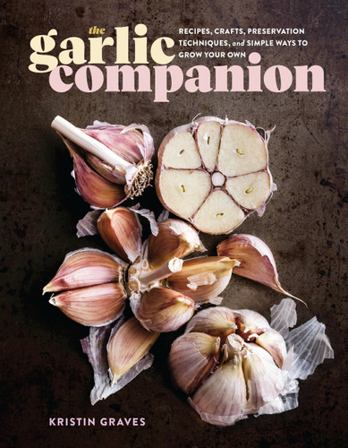The Garlic Companion: Recipes, Crafts, Preservation Techniques, and Simple Ways to Grow Your Own book cover by Kristin Graves
