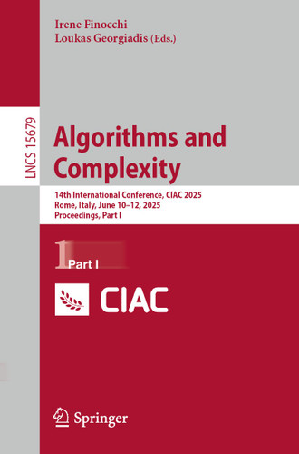 Algorithms and Complexity: 14th International Conference, CIAC 2025, Rome, Italy, June 10–12, 2025, Proceedings, Part I (Lecture Notes in Computer Science #15679) book cover by 