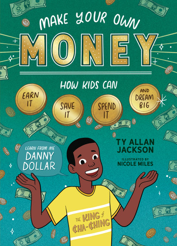 Make Your Own Money: How Kids Can Earn It, Save It, Spend It, and Dream Big, with Danny Dollar, the King of Cha-Ching book cover by Ty Allan Jackson