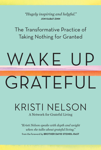 Wake Up Grateful: The Transformative Practice of Taking Nothing for Granted book cover by Kristi Nelson