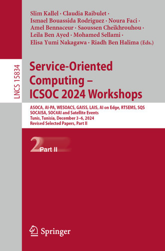 Service-Oriented Computing – ICSOC 2024 Workshops: ASOCA, AI-PA, WESOACS, GAISS, LAIS, AI on Edge, RTSEMS, SQS, SOCAISA, SOC4AI and Satellite Events, Tunis, Tunisia, December 3–6, 2024, Revised Selected Papers, Part II book cover by 