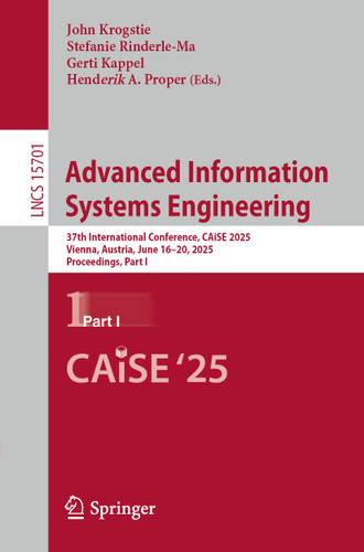 Advanced Information Systems Engineering: 37th International Conference, CAiSE 2025, Vienna, Austria, June 16–20, 2025, Proceedings, Part I (Lecture Notes in Computer Science #15701) book cover by 
