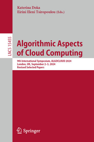 Algorithmic Aspects of Cloud Computing: 9th International Symposium, ALGOCLOUD 2024, London, UK, September 2–3, 2024, Revised Selected Papers (Lecture Notes in Computer Science #15455) book cover by 