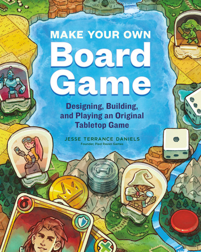 Make Your Own Board Game: Designing, Building, and Playing an Original Tabletop Game book cover by Jesse Terrance Daniels