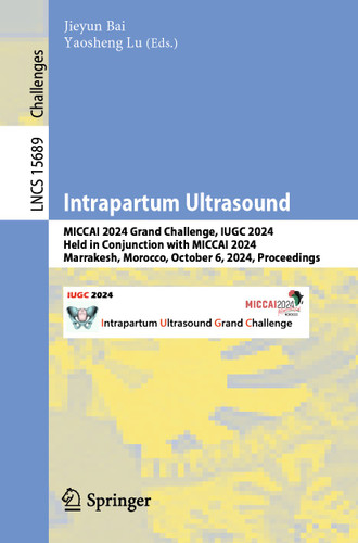 Intrapartum Ultrasound: MICCAI 2024 Grand Challenge, IUGC 2024, Held in Conjunction with MICCAI 2024, Marrakesh, Morocco, October 6, 2024, Proceedings (Lecture Notes in Computer Science #15689) book cover by 