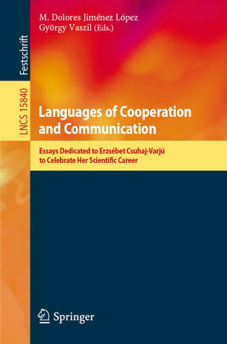 Languages of Cooperation and Communication: Essays Dedicated to Erzsébet Csuhaj-Varjú to Celebrate Her Scientific Career (Lecture Notes in Computer Science #15840) book cover by 