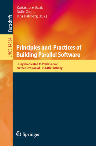 Principles and Practices of Building Parallel Software: Essays Dedicated to Vivek Sarkar on the Occasion of His 64th Birthday (Lecture Notes in Computer Science #14564) book cover by 