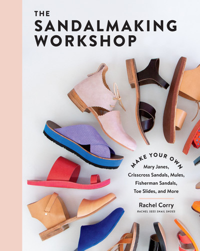 The Sandalmaking Workshop: Make Your Own Mary Janes, Crisscross Sandals, Mules, Fisherman Sandals, Toe Slides, and More book cover by Rachel Corry
