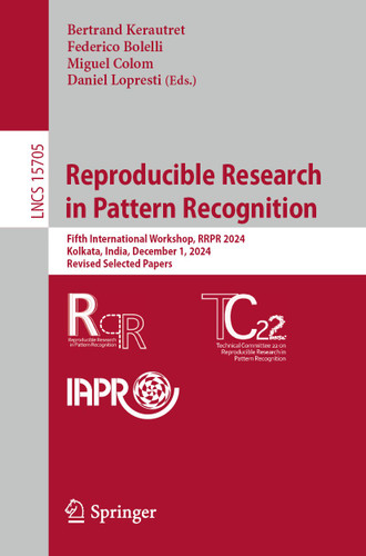 Reproducible Research in Pattern Recognition: Fifth International Workshop, RRPR 2024, Kolkata, India, December 1, 2024, Revised Selected Papers (Lecture Notes in Computer Science #15705) book cover by 