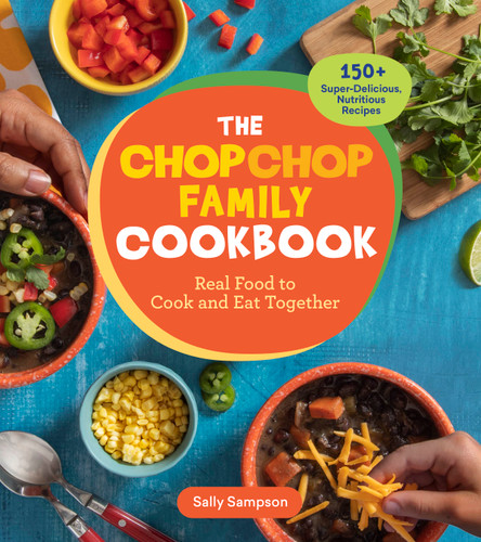 The ChopChop Family Cookbook: Real Food to Cook and Eat Together; 150+ Super-Delicious, Nutritious Recipes book cover by Sally Sampson