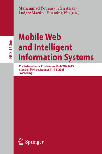 Mobile Web and Intelligent Information Systems: 21st International Conference, MobiWIS 2025, Istanbul, Türkiye, August 11–13, 2025, Proceedings (Lecture Notes in Computer Science #16066) book cover by 