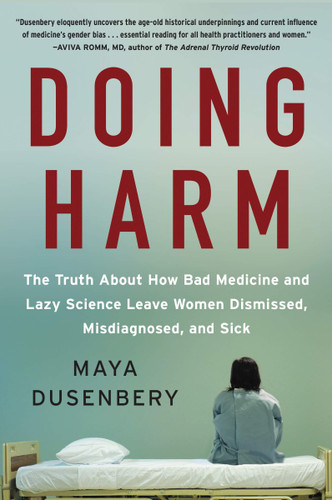 Doing Harm: The Truth about How Bad Medicine and Lazy Science Leave Women Dismissed, Misdiagnosed, and Sick Cover