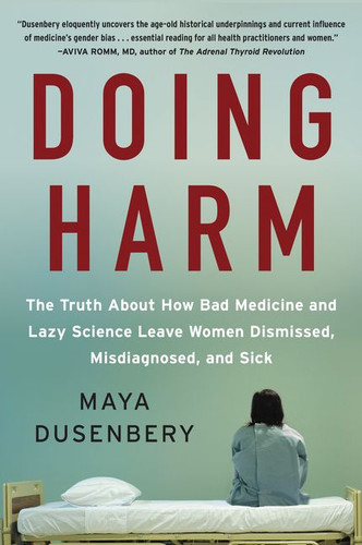 Doing Harm: The Truth About How Bad Medicine and Lazy Science Leave Women Dismissed, Misdiagnosed, and Sick book cover by Maya Dusenbery