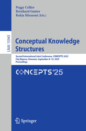 Conceptual Knowledge Structures: Second International Joint Conference, CONCEPTS 2025, Cluj-Napoca, Romania, September 8–12, 2025, Proceedings (Lecture Notes in Computer Science #15941) book cover by 