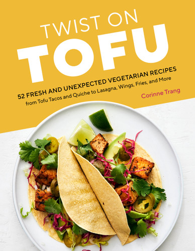 Twist on Tofu: 52 Fresh and Unexpected Vegetarian Recipes, from Tofu Tacos and Quiche to Lasagna, Wings, Fries, and More book cover by Corinne Trang