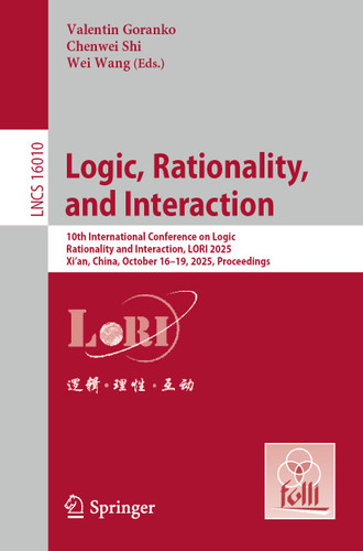 Logic, Rationality, and Interaction: 10th International Conference on Logic, Rationality and Interaction, LORI 2025, Xi’an, China, October 16–19, 2025, Proceedings (Lecture Notes in Computer Science #16010) book cover by 