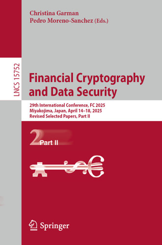 Financial Cryptography and Data Security: 29th International Conference, FC 2025, Miyakojima, Japan, April 14–18, 2025, Revised Selected Papers, Part II (Lecture Notes in Computer Science #15752) book cover by 