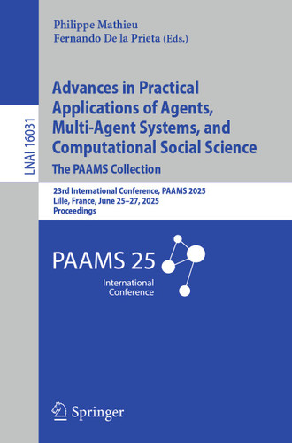 Advances in Practical Applications of Agents, Multi-Agent Systems, and Computational Social Science: The PAAMS Collection: 23rd International Conference, PAAMS 2025, Lille, France, June 25–27, 2025, Proceedings book cover by 