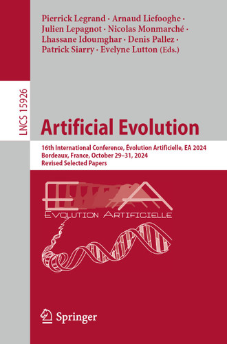 Artificial Evolution: 16th International Conference, Évolution Artificielle, EA 2024, Bordeaux, France, October 29–31, 2024, Revised Selected Papers (Lecture Notes in Computer Science #15926) book cover by 
