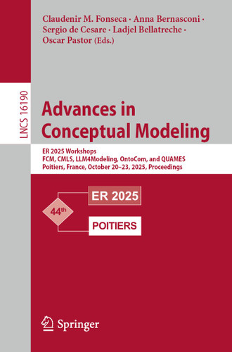 Advances in Conceptual Modeling: ER 2025 Workshops, FCM, CMLS, LLM4Modeling, OntoCom, and QUAMES, Poitiers, France, October 20–23, 2025, Proceedings. (Lecture Notes in Computer Science #16190) book cover by 