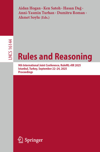 Rules and Reasoning: 9th International Joint Conference, RuleML+RR 2025, Istanbul, Turkey, September 22–24, 2025, Proceedings (Lecture Notes in Computer Science #16144) book cover by 