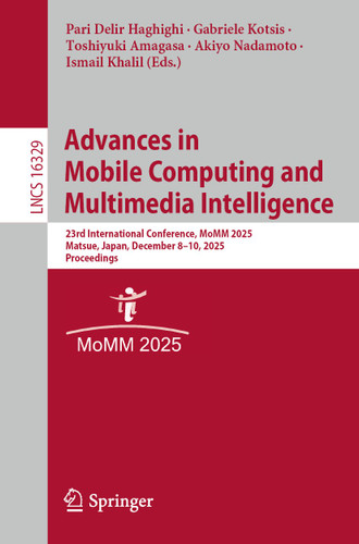 Advances in Mobile Computing and Multimedia Intelligence: 23rd International Conference, MoMM 2025, Matsue, Japan, December 8–10, 2025, Proceedings (Lecture Notes in Computer Science #16329) book cover by 
