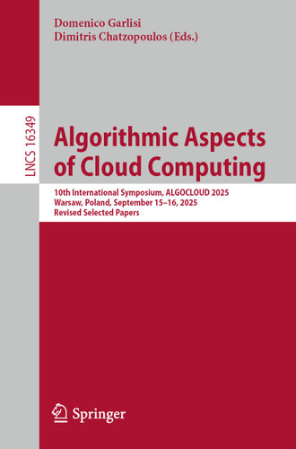 Algorithmic Aspects of Cloud Computing: 10th International Symposium, ALGOCLOUD 2025, Warsaw, Poland, September 15–16, 2025, Revised Selected Papers (Lecture Notes in Computer Science #16349) book cover by 