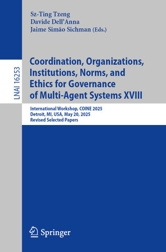 Coordination, Organizations, Institutions, Norms, and Ethics for Governance of Multi-Agent Systems XVIII: International Workshop, COINE 2025, Detroit, MI, USA, May 20, 2025, Revised Selected Papers book cover by 