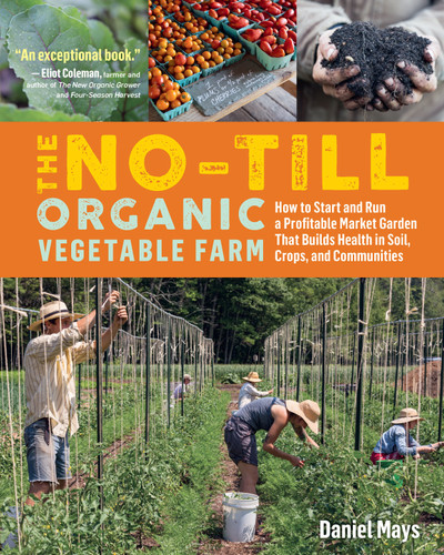 The No-Till Organic Vegetable Farm: How to Start and Run a Profitable Market Garden That Builds Health in Soil, Crops, and Communities book cover by Daniel Mays