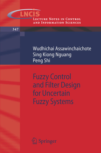 Fuzzy Control and Filter Design for Uncertain Fuzzy Systems (Lecture Notes in Control and Information Sciences #347) book cover by Wudhichai Assawinchaichote, Sing Kiong Nguang, Peng Shi