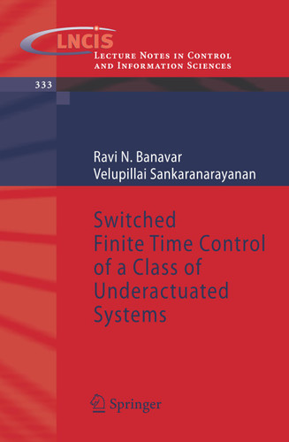 Switched Finite Time Control of a Class of Underactuated Systems (Lecture Notes in Control and Information Sciences #333) book cover by Ravi N. Banavar, Velupillai Sankaranarayanan