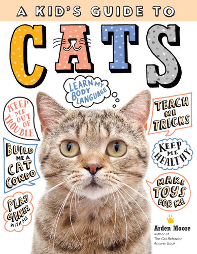 A Kid's Guide to Cats: How to Train, Care for, and Play and Communicate with Your Amazing Pet! book cover by Arden Moore
