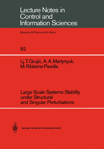 Large Scale Systems Stability under Structural and Singular Perturbations (Lecture Notes in Control and Information Sciences #92) book cover by Ljubomir T. Grujic, A.A. Martynyuk, M. Ribbens-Pavella