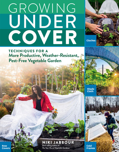 Growing Under Cover: Techniques for a More Productive, Weather-Resistant, Pest-Free Vegetable Garden book cover by Niki Jabbour