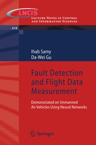Fault Detection and Flight Data Measurement: Demonstrated on Unmanned Air Vehicles using Neural Networks (Lecture Notes in Control and Information Sciences #419) book cover by Ihab Samy, Da-Wei Gu