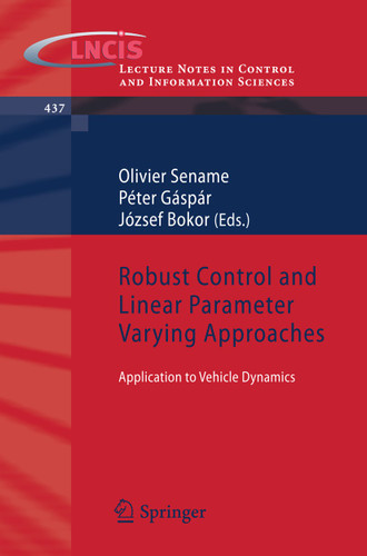 Robust Control and Linear Parameter Varying Approaches: Application to Vehicle Dynamics (Lecture Notes in Control and Information Sciences #437) book cover by 