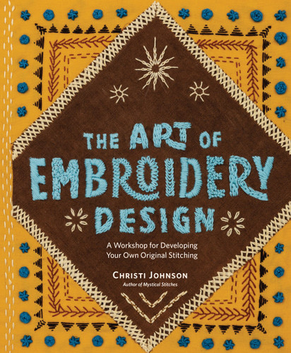 The Art of Embroidery Design: A Workshop for Developing Your Own Original Stitching book cover by Christi Johnson