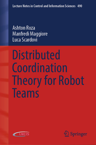 Distributed Coordination Theory for Robot Teams (Lecture Notes in Control and Information Sciences #490) book cover by Ashton Roza, Manfredi Maggiore, Luca Scardovi