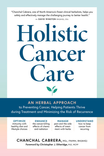 Holistic Cancer Care: An Herbal Approach to Reducing Cancer Risk, Helping Patients Thrive during Treatment, and Minimizing Recurrence book cover by Chanchal Cabrera
