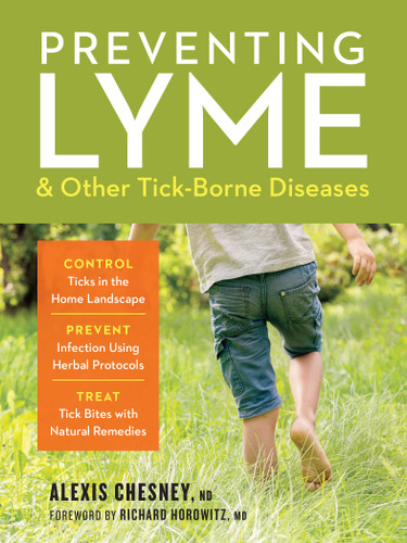 Preventing Lyme & Other Tick-Borne Diseases: Control Ticks in the Home Landscape; Prevent Infection Using Herbal Protocols; Treat Tick Bites with Natural Remedies book cover by Alexis Chesney