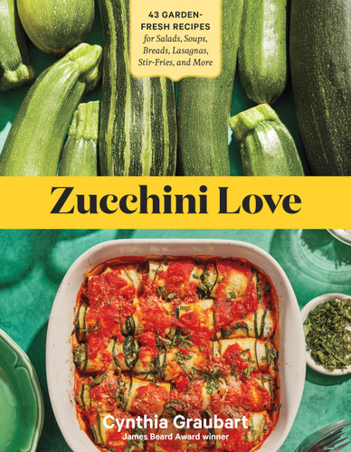 Zucchini Love: 43 Garden-Fresh Recipes for Salads, Soups, Breads, Lasagnas, Stir-Fries, and More book cover by Cynthia Graubart