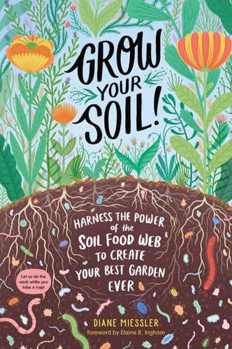 Grow Your Soil!: Harness the Power of the Soil Food Web to Create Your Best Garden Ever book cover by Diane Miessler