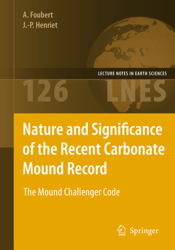 Nature and Significance of the Recent Carbonate Mound Record: The Mound Challenger Code (Lecture Notes in Earth Sciences #126) book cover by Anneleen Foubert, Jean-Pierre Henriet